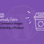 Automatically delete WooCommerce website images after products are deleted to improve performance